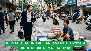BERTAHU TAHUN AKU CARI ANAKKU TERNYATA HIDUP SEBAGAI PENJUAL IKAN
