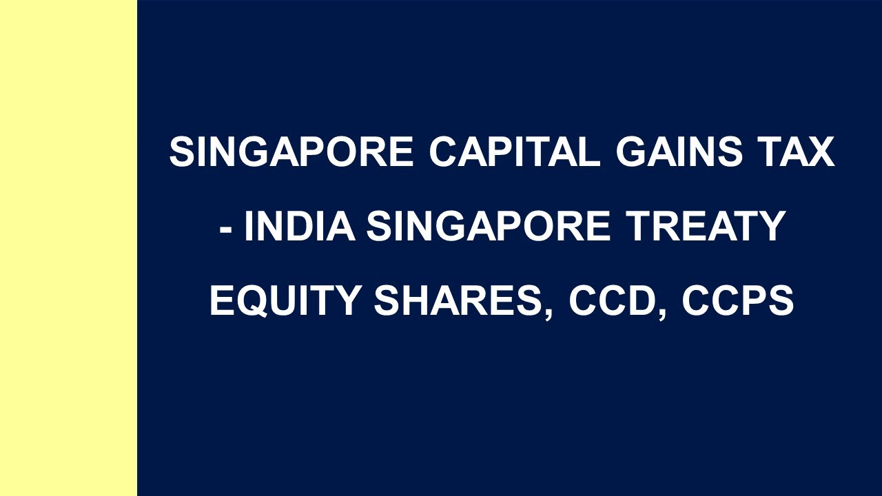 Singapore Capital Gains Tax - India Singapore Treaty Equity Shares, CCD,  CCPS - +91-9667714335