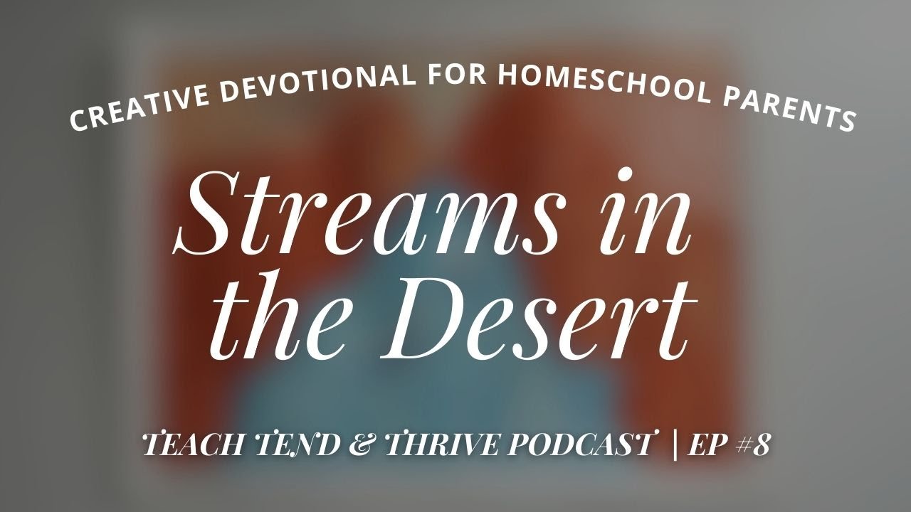 Ручьи в пустыне | Творческое размышление для родителей, обучающих детей на дому | Teach Tend & Th...