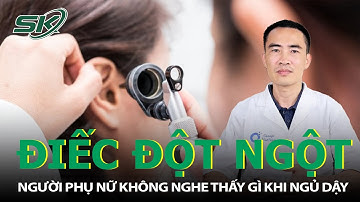 Người Phụ Nữ Bị Điếc Đột Ngột Sau Giấc Ngủ Đêm, Cảnh Báo Từ Chuyên Gia I SKĐS