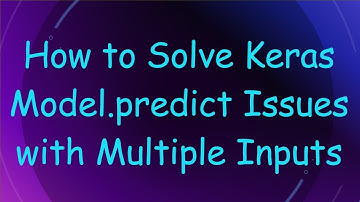 How to Solve Keras Model.predict Issues with Multiple Inputs