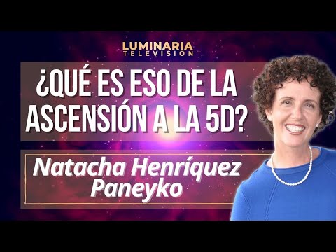 ¿QUÉ ES ESO DE LA ASCENSIÓN A LA 5D?, por Natacha Henríquez Paneyko