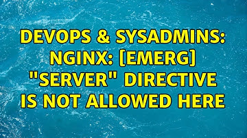 DevOps & SysAdmins: nginx: [emerg] "server" directive is not allowed here (3 Solutions!!)