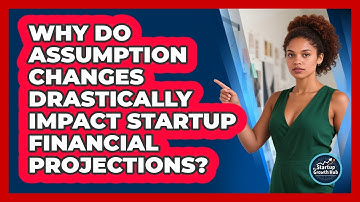 Why Do Assumption Changes Drastically Impact Startup Financial Projections? - The Startup Growth Hub