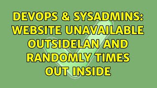 DevOps & SysAdmins: Website unavailable outsideLAN and randomly times out inside Details