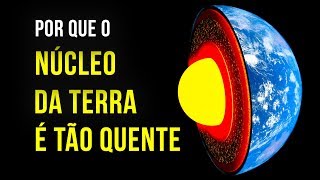 Por Que o Núcleo da Terra É Mais Quente Que o Sol