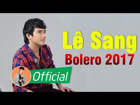 Video Lê Sang Mới Nhất 2018 - Giọng Ca Trẻ Hát Bolero Làm... - youtube