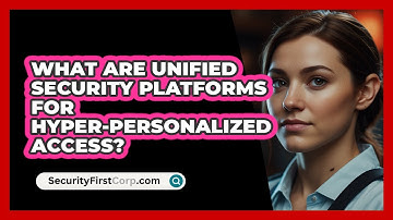 What Are Unified Security Platforms For Hyper-personalized Access? - SecurityFirstCorp.com