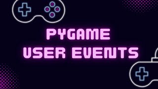 Pygame User Events - Creating Custom Events