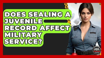 Does Sealing A Juvenile Record Affect Military Service? - Jail & Prison Insider