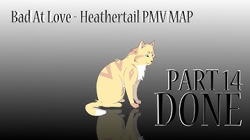 PART 14 - Bad At Love - Heathertail PMV MAP - DONE