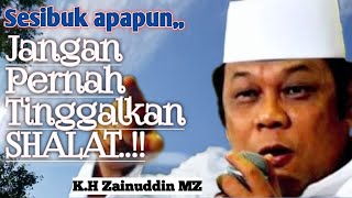 sesibuk apapun jangan pernah tinggalkan sholat - FULL CERAMAH KH ZAINUDIN MZ