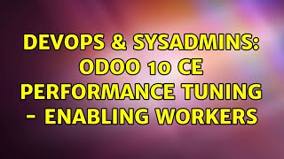 Celebrity DevOps & SysAdmins: Odoo 10 CE performance tuning - enabling workers (2 Solutions!!) Net Worth