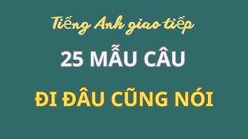 25 Mẫu Câu|Ghép Câu Thành Thạo Để Nói...|Mẫu câu tiếng Anh đơn giản sử dụng thường xuyên