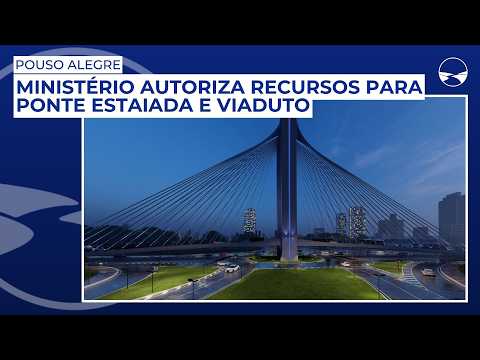 Ministério das Cidades autoriza recursos para ponte estaiada e viaduto em Pouso Alegre