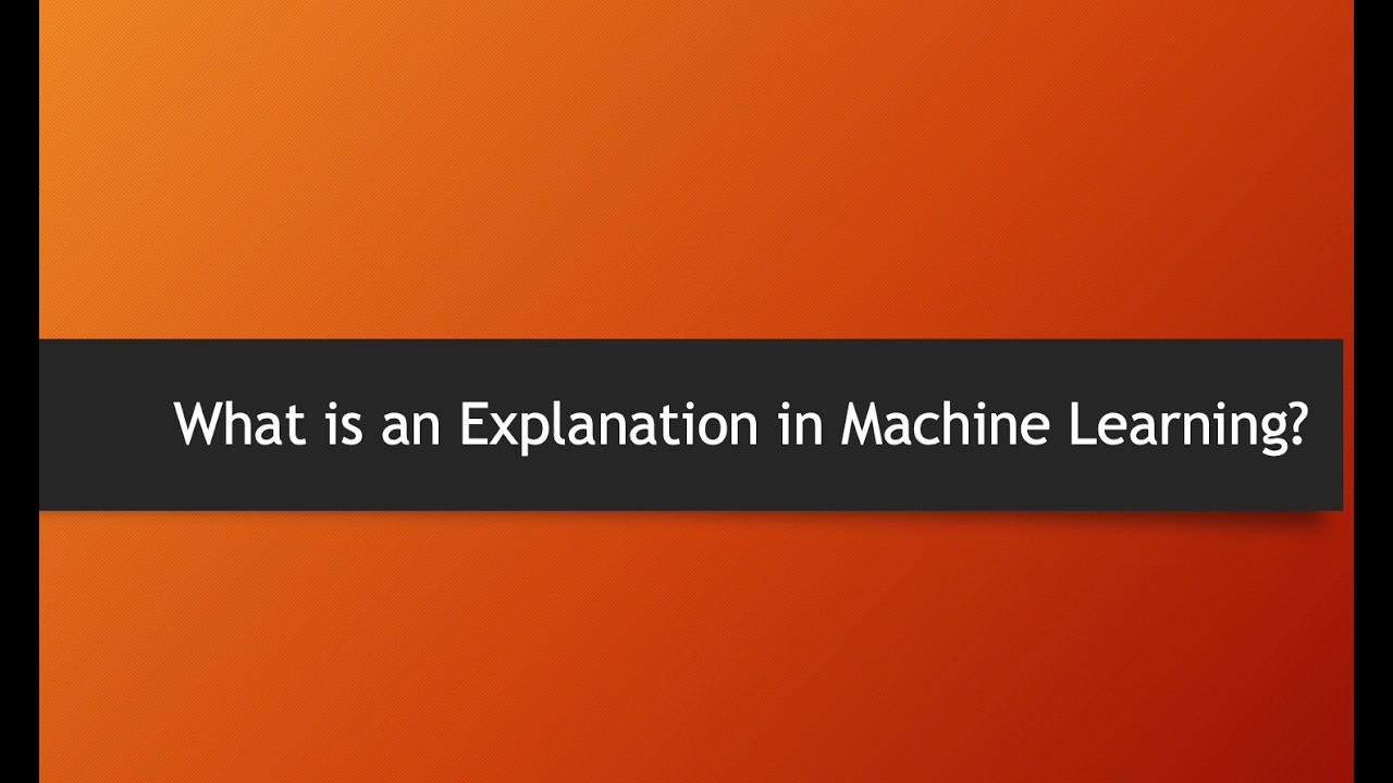 What is an explanation in machine learning?