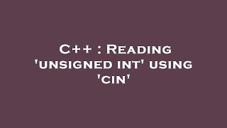 C++ : Reading 'unsigned int' using 'cin'