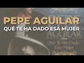 Pepe Aguilar Qué Te Ha Dado Esa Mujer Audio Oficial mp3