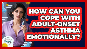 How Can You Cope With Adult-onset Asthma Emotionally? - Everyday Asthma Tips