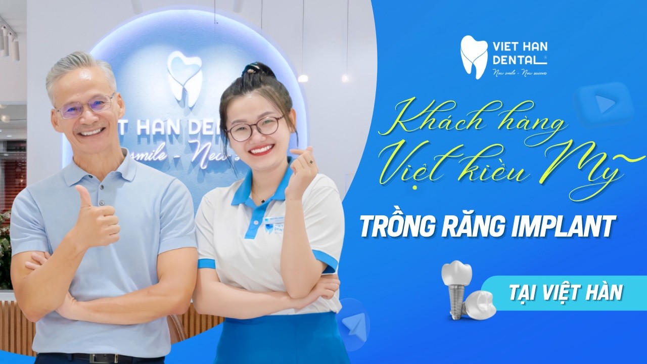 Khách Việt kiều Mỹ chia sẻ trải nghiệm trồng răng Implant tại Nha khoa Việt Hàn