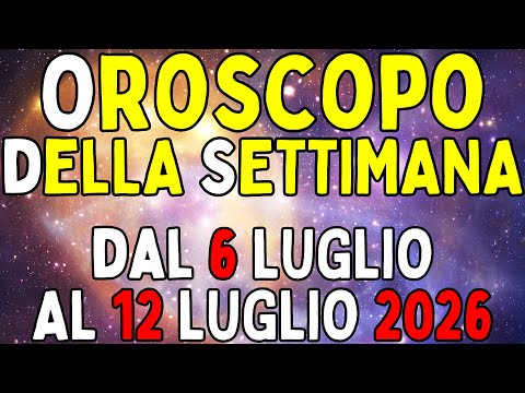Video Oroscopo della Settimana dal 6 Luglio al 12 Luglio 2026