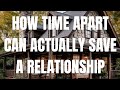 How time apart can actually save a relationship