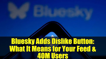 Bluesky Adds Dislike Button: What It Means for Your Feed & 40M Users