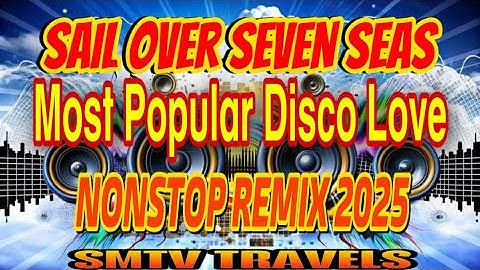 Sail Over Seven Seas | Most Popular Disco Love Remix Nonstop 2025🔥
