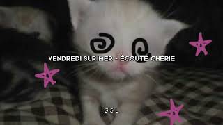 vendredi sur mer - écoute chérie  [sped up]