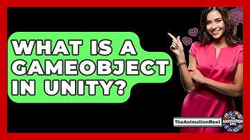 What Is A Gameobject In Unity? - The Animation Reel