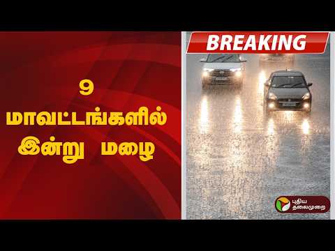 #BREAKING | 9 மாவட்டங்களில் இன்று மழை... | TN Rains