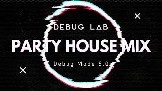 Debug Mode 5.0 | Party House Mix [Remixes & Mashups Of Popular Songs]