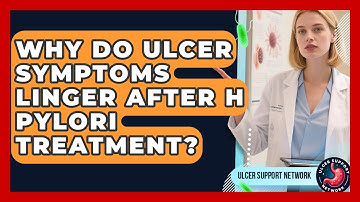 Why Do Ulcer Symptoms Linger After H Pylori Treatment? - Ulcer Support Network