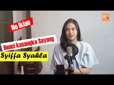 Benci kusangka Sayang - Pejuang Musik ft Syiffa Syahla Cover \u0026 Lirik