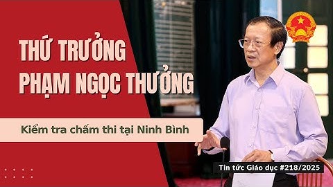TTGD số 218/2025| Thứ trưởng Thường trực Phạm Ngọc Thưởng kiểm tra chấm thi tại Ninh Bình