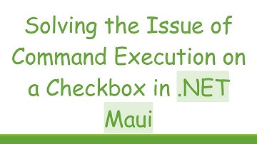 Solving the Issue of Command Execution on a Checkbox in .NET Maui