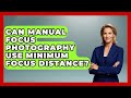 Can Manual Focus Photography Use Minimum Focus Distance? - Image Review Studio