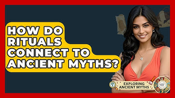 How Do Rituals Connect To Ancient Myths? - Exploring Ancient Myths