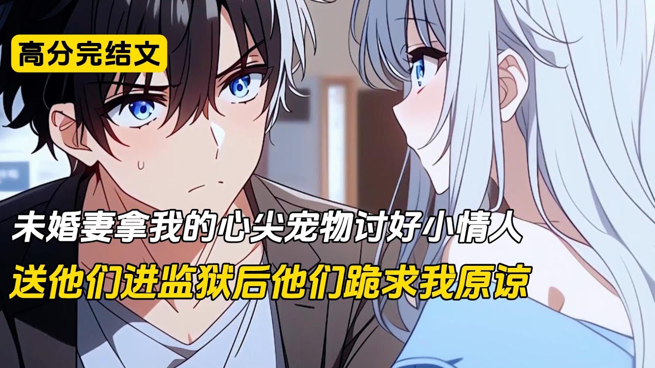 未婚妻拿我的心尖宠物讨好小情人，送他们进监狱后他们跪求我原谅