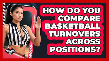 How Do You Compare Basketball Turnovers Across Positions? - Basketball Stats Central