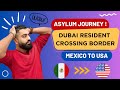 Seeking asylum a dubai resident crossing mexico border to get to usa