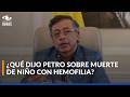 Polémica por declaraciones de Petro por la muerte de Kevin Acosta, niño que padecía hemofilia