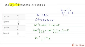 If two angles of a triangle are cot^(-1)2 and cot^(-1)3, then the third angle is  | 12 | TRIGONO...