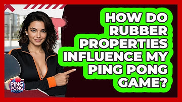 How Do Rubber Properties Influence My Ping Pong Game? - Ping Pong Prodigy