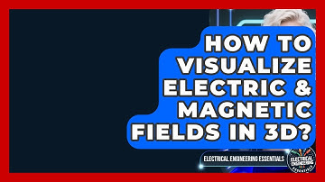 How To Visualize Electric & Magnetic Fields In 3D? - Electrical Engineering Essentials