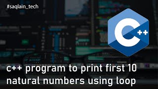 Full Write a program to print first 10 natural numbers using loops | c++ | saqlain_tech News