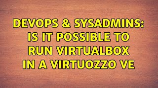Famous DevOps & SysAdmins: Is it possible to run VirtualBox in a Virtuozzo VE Wealth