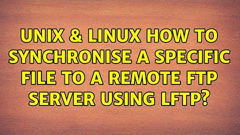 Unix & Linux: How to synchronise a specific file to a remote FTP server using lftp?
