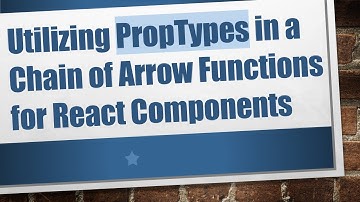 Utilizing PropTypes in a Chain of Arrow Functions for React Components