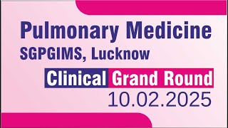 Clinical Grand Round - Pulmonary Medicine, SGPGIMS, Lucknow Dt. 10 Feb 2025